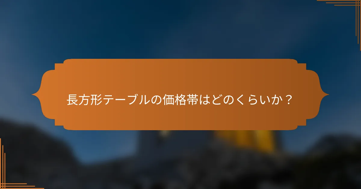 長方形テーブルの価格帯はどのくらいか?