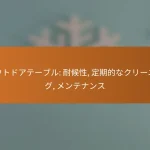 アウトドアテーブル: 耐候性, 定期的なクリーニング, メンテナンス