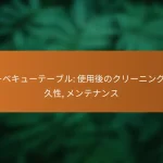 バーベキューテーブル: 使用後のクリーニング, 耐久性, メンテナンス
