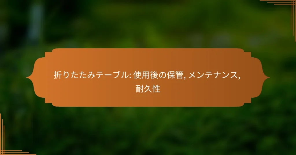 折りたたみテーブル: 使用後の保管, メンテナンス, 耐久性