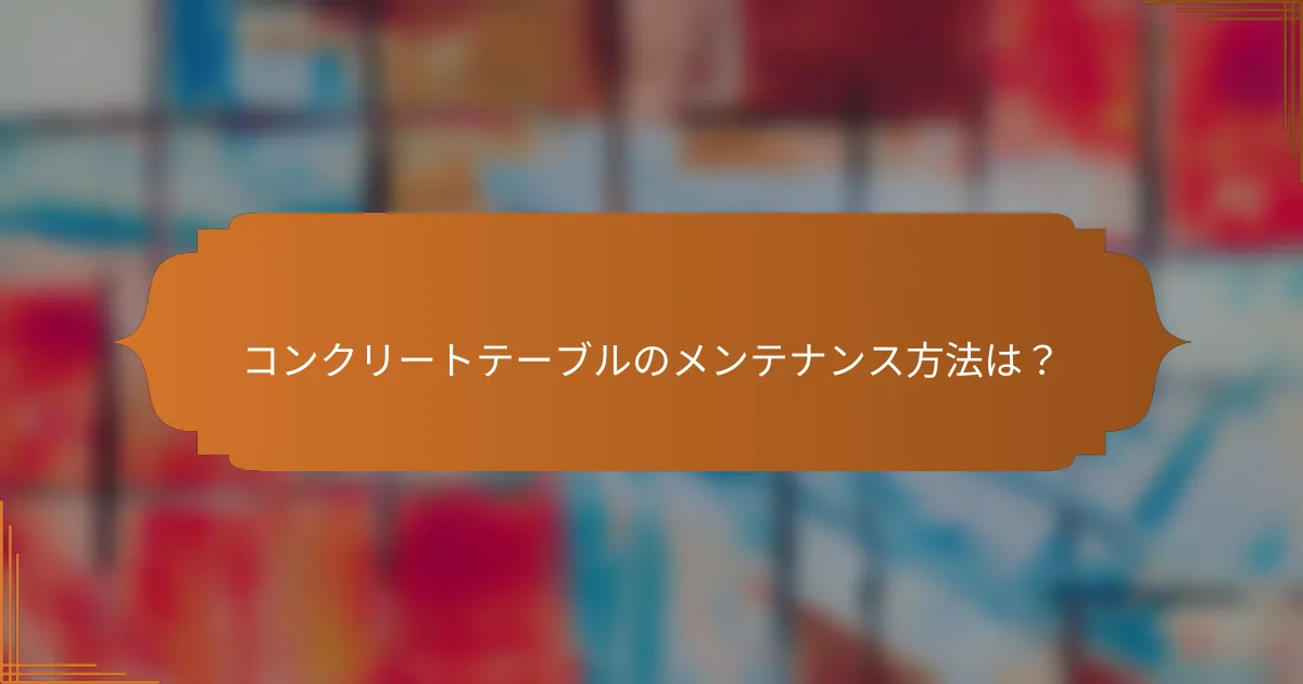コンクリートテーブルのメンテナンス方法は？