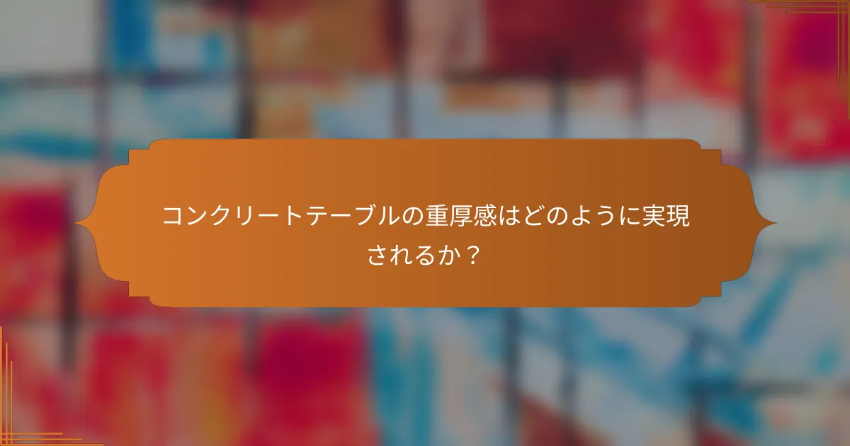 コンクリートテーブルの重厚感はどのように実現されるか？