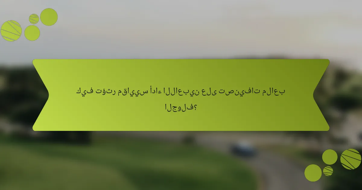 كيف تؤثر مقاييس أداء اللاعبين على تصنيفات ملاعب الجولف؟