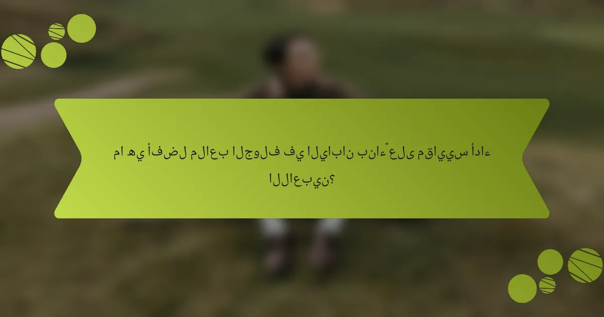 ما هي أفضل ملاعب الجولف في اليابان بناءً على مقاييس أداء اللاعبين؟