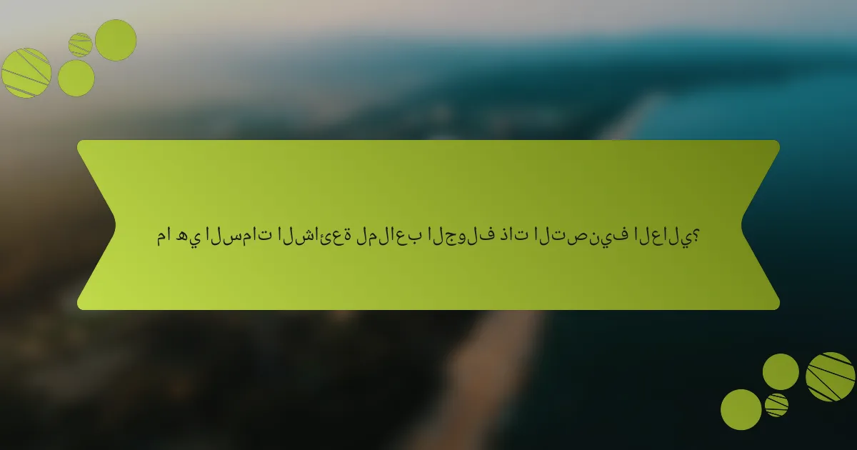 ما هي السمات الشائعة لملاعب الجولف ذات التصنيف العالي؟