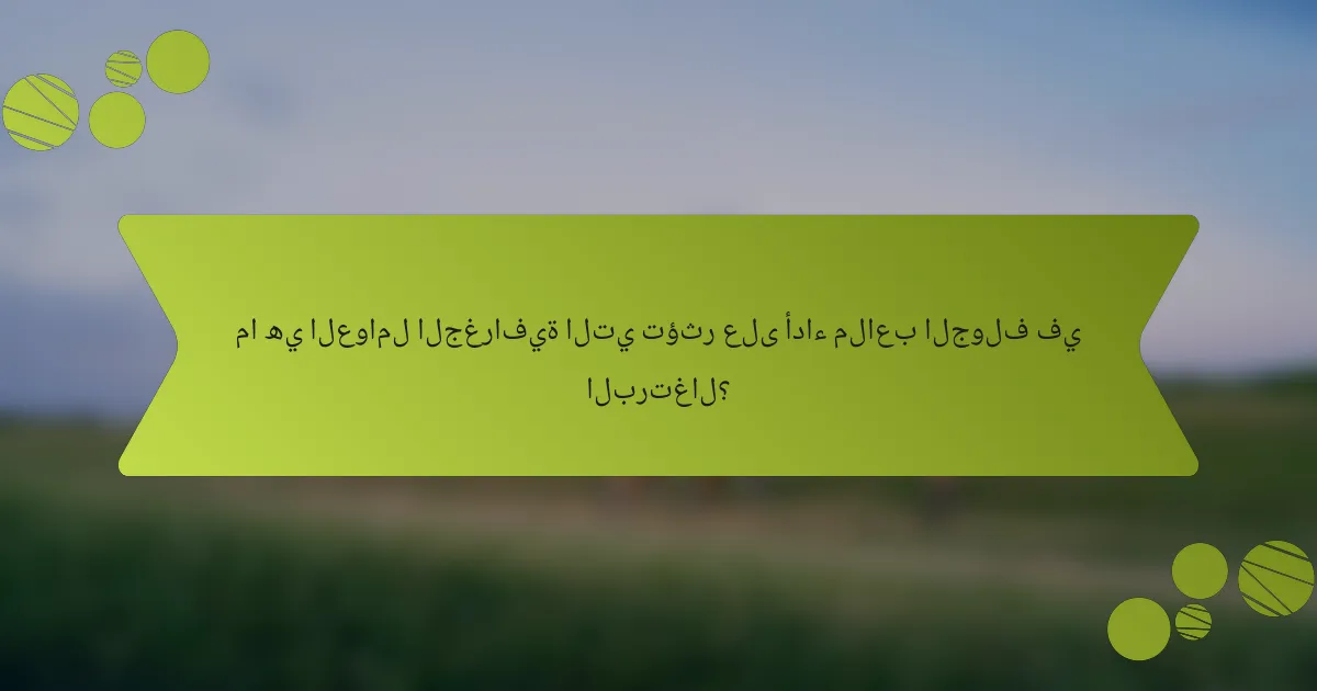 ما هي العوامل الجغرافية التي تؤثر على أداء ملاعب الجولف في البرتغال؟