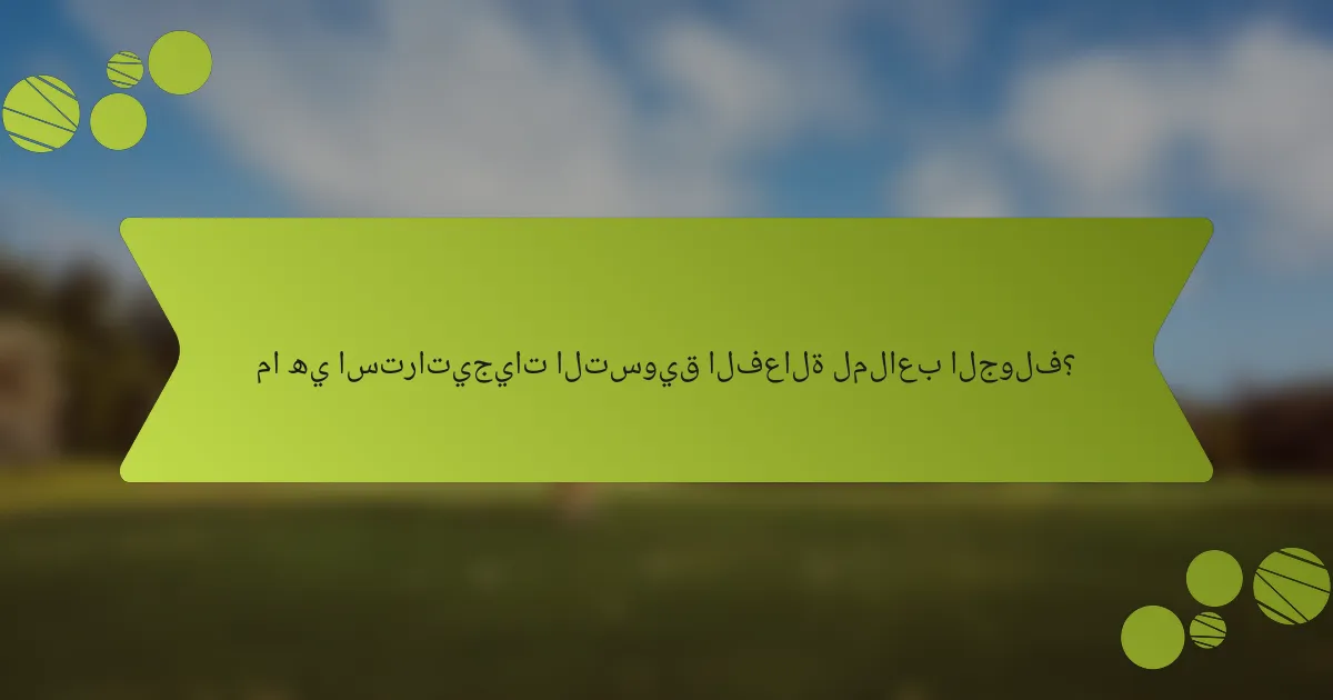 ما هي استراتيجيات التسويق الفعالة لملاعب الجولف؟