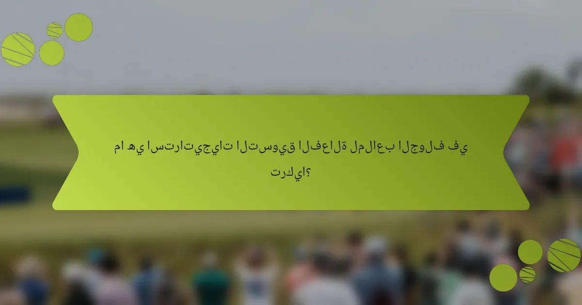 ما هي استراتيجيات التسويق الفعالة لملاعب الجولف في تركيا؟