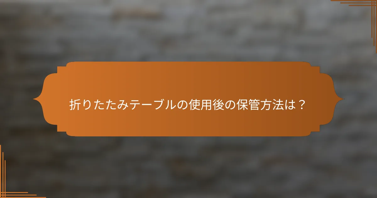 折りたたみテーブルの使用後の保管方法は?